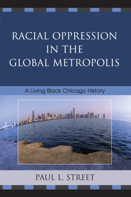 Racial Oppression in the Global Metropolis - A Living Black Chicago History