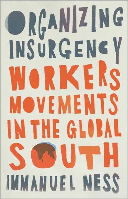 Organizing Insurgency - Workers' Movements in the Global South