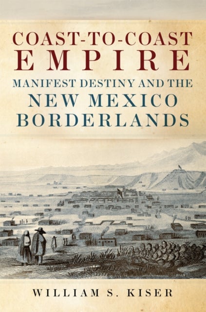 Coast-To-Coast Empire - Manifest Destiny and the New Mexico Borderlands