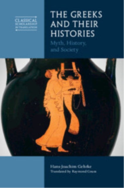 The Greeks and Their Histories - Myth, History, and Society