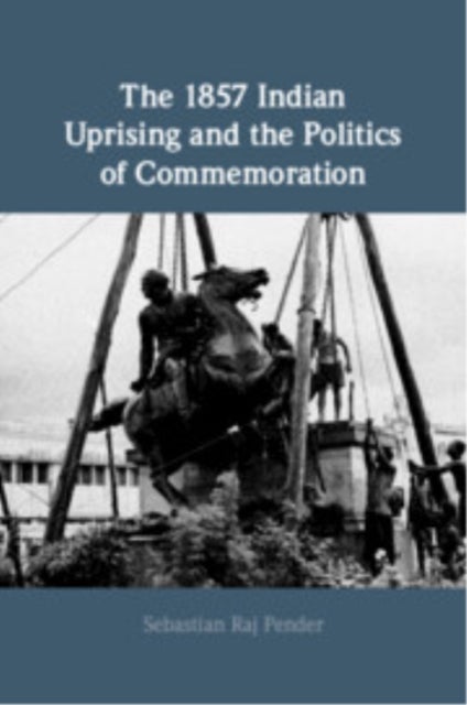 The 1857 Indian Uprising and the Politics of Commemoration