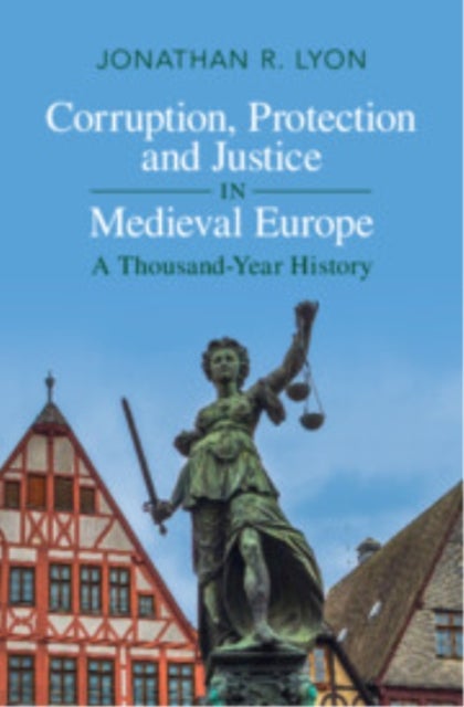 Corruption, Protection and Justice in Medieval Europe - A Thousand-Year History