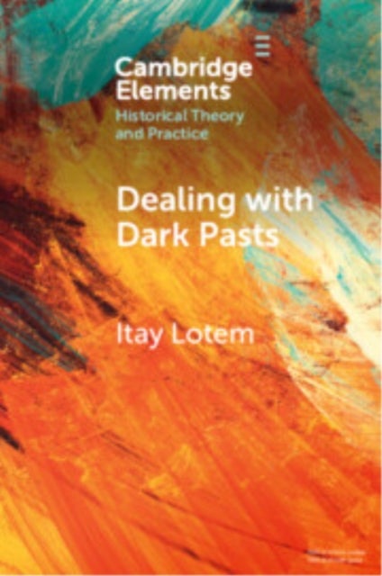 Dealing With Dark Pasts - A European History of Auto-Critical Memory in Global Perspective