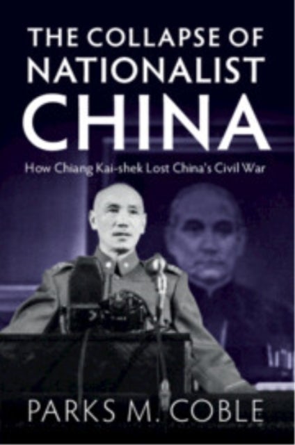The Collapse of Nationalist China - How Chiang Kai-shek Lost China's Civil War