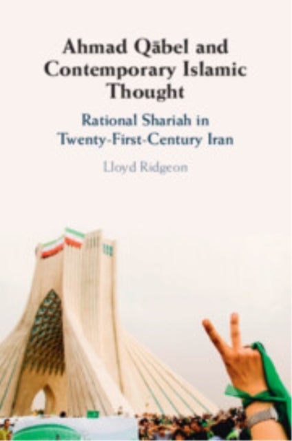 Ahmad Qabel and Contemporary Islamic Thought - Rational Shariah in Twenty-First-Century Iran