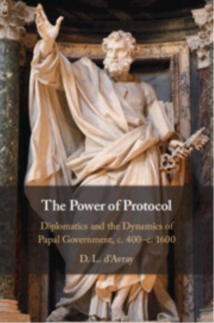 The Power of Protocol - Diplomatics and the Dynamics of Papal Government, c. 400 – c.1600