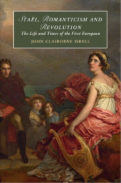 Staël, Romanticism and Revolution - The Life and Times of the First European