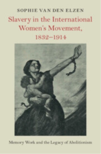 Slavery in the International Women's Movement, 18321914 - Memory Work and the Legacy of Abolitionism