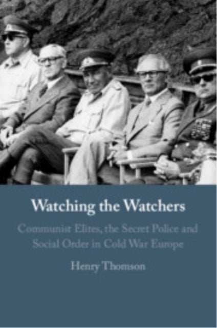 Watching the Watchers - Communist Elites, the Secret Police and Social Order in Cold War Europe