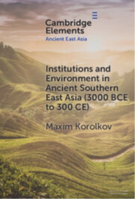 Institutions and Environment in Ancient Southern East Asia 3000 Bce to 300 Ce
