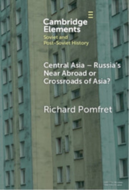 Central Asia - Russia''s Near Abroad or Crossroads of Asia?