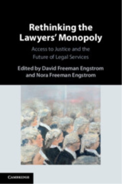 Rethinking the Lawyers' Monopoly - Access to Justice and the Future of Legal Services