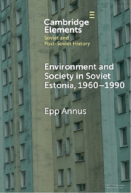 Environment and Society in Soviet Estonia, 1960?1990 - An Intimate Cultural History