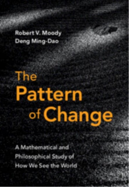 The Pattern of Change - A Mathematical and Philosophical Study of How We See the World