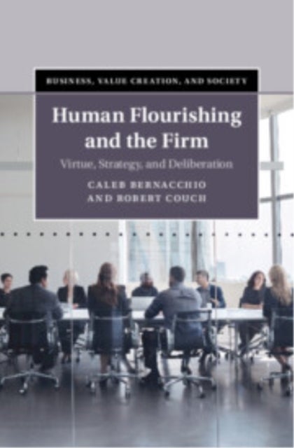 Human Flourishing and the Firm - Virtue, Strategy, and Deliberation