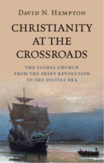 Christianity at the Crossroads - The Global Church from the Print Revolution to the Digital Era