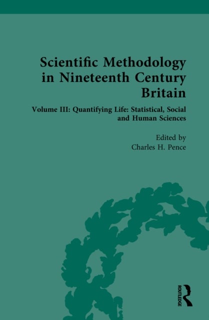 Scientific Methodology in Nineteenth Century Britain - Volume III: Quantifying Life: Statistical, Social and Human Sciences