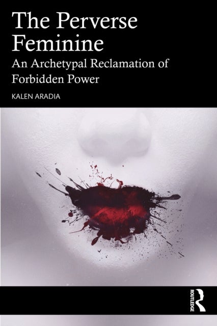 The Perverse Feminine - An Archetypal Reclamation of Forbidden Power