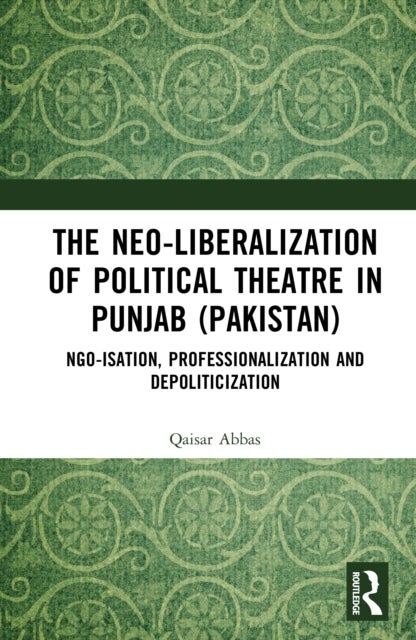 The Neo-liberalization of Political Theatre in Punjab (Pakistan) - NGO-isation, Professionalization and Depoliticization
