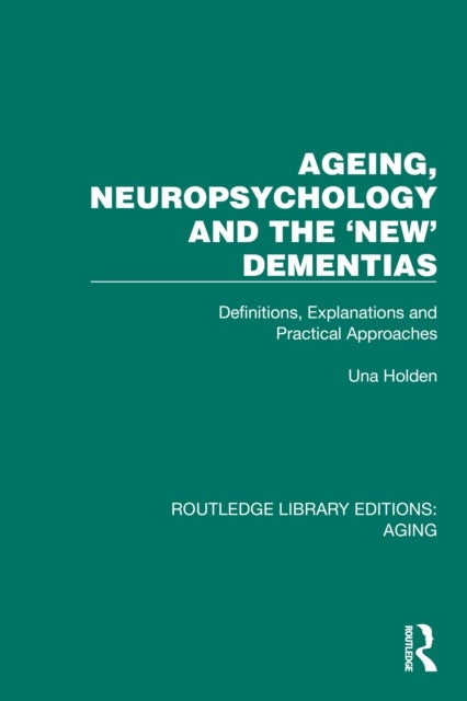Ageing, Neuropsychology and the 'New' Dementias - Definitions, Explanations and Practical Approaches