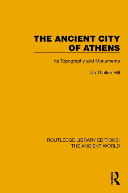 The Ancient City of Athens - Its Topography and Monuments