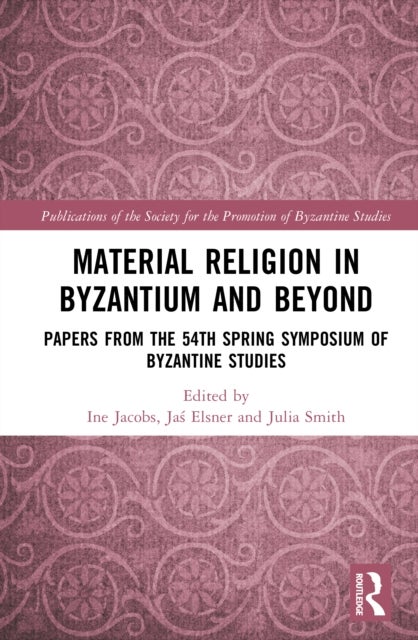 Material Religion in Byzantium and Beyond - Papers from the 54th Spring Symposium of Byzantine Studies