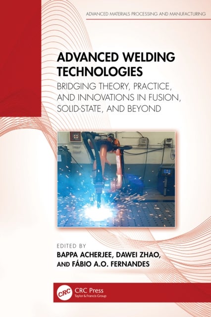 Advanced Welding Technologies - Bridging Theory, Practice, and Innovations in Fusion, Solid-State, and Beyond