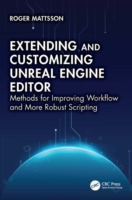 Extending and Customizing Unreal Engine Editor - Methods for Improving Workflow and More Robust Scripting