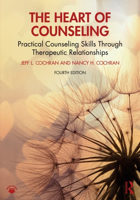 The Heart of Counseling - Practical Counseling Skills Through Therapeutic Relationships