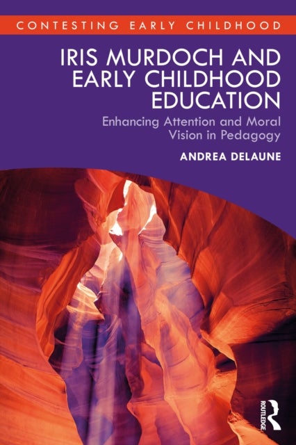 Iris Murdoch and Early Childhood Education - Enhancing Attention and Moral Vision in Pedagogy
