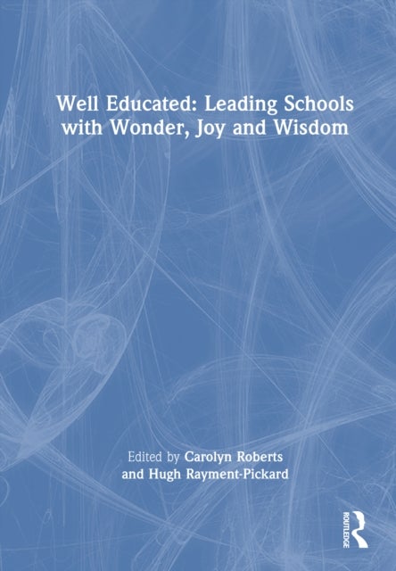 Well Educated: Leading Schools with Wonder, Joy and Wisdom
