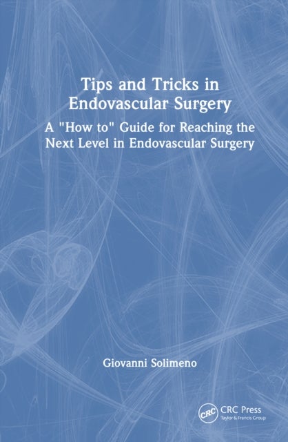 Tips and Tricks in Endovascular Surgery - A "How to" Guide for reaching the next Level in Endovascular Surgery