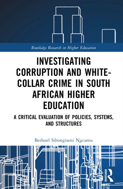 Investigating Corruption and White-collar Crime in South African Higher Education - A Critical Evaluation of Policies, Systems, and Structures