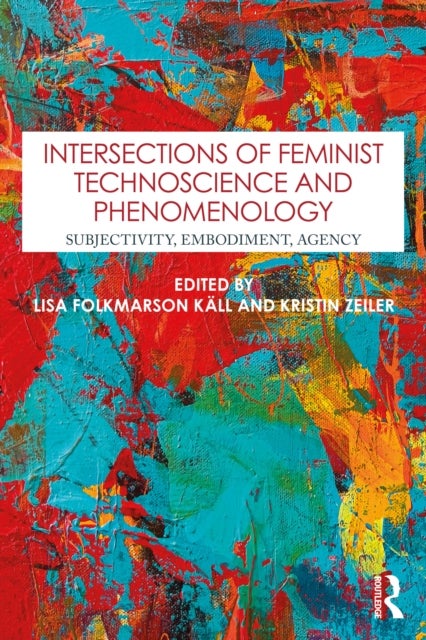 Intersections of Feminist Technoscience and Phenomenology - Subjectivity, Embodiment, Agency