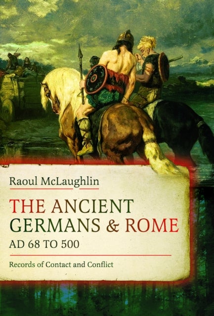 Ancient Germans and Rome, AD 68 to 500 - Records of Contact and Conflict