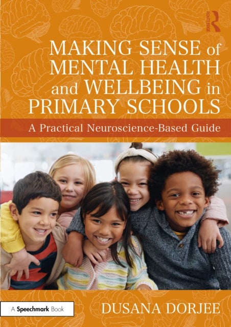 Making Sense of Mental Health and Wellbeing in Primary Schools - A Practical Neuroscience-Based Guide