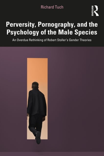 Perversity, Pornography, and the Psychology of the Male Species - An Overdue Rethinking of Robert Stoller’s Gender Theories