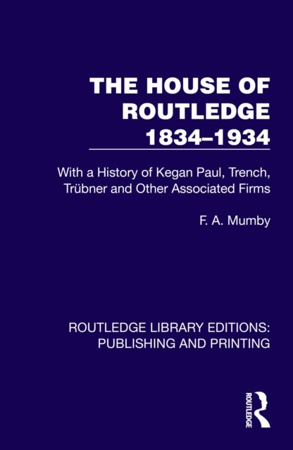 The House of Routledge 1834–1934 - With a History of Kegan Paul, Trench, Trubner and Other Associated Firms