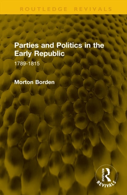 Parties and Politics in the Early Republic - 1789-1815