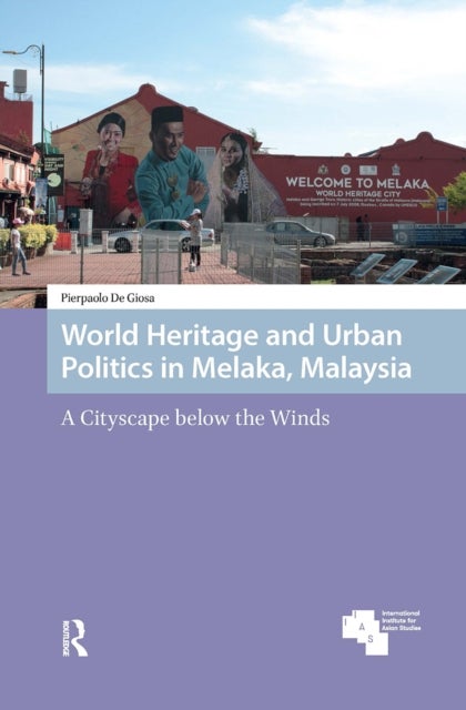 World Heritage and Urban Politics in Melaka, Malaysia - A Cityscape below the Winds
