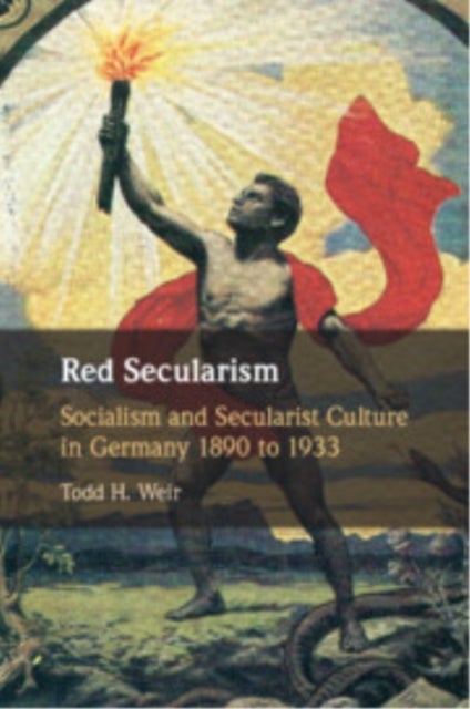 Red Secularism - Socialism and Secularist Culture in Germany 1890 to 1933