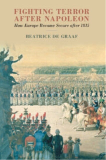 Fighting Terror After Napoleon - How Europe Became Secure after 1815