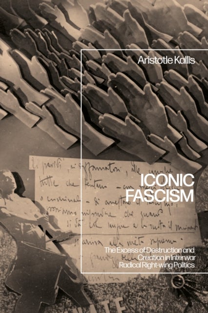 Iconic Fascism - The Excess of Destruction and Creation in Interwar Radical Right-Wing Politics