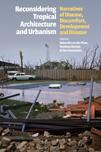 Reconsidering Tropical Architecture and Urbanism - Narratives of Disease, Discomfort, Development and Disaster