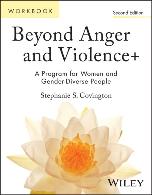 Beyond Anger and Violence: A Program for Women Par ticipant Workbook, 2nd Edition - A Program for Women and Gender-Diverse People Participant's Workbook