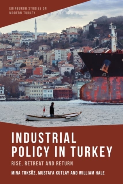 Industrial Policy in Turkey - Rise, Retreat and Return