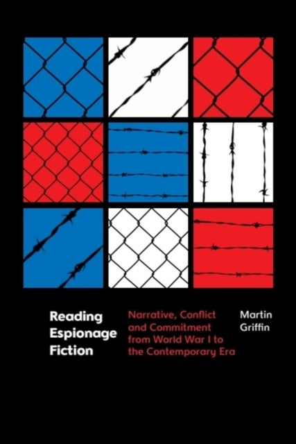 Reading Espionage Fiction - Narrative, Conflict and Commitment from World War I to the Contemporary Era