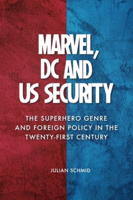 Marvel, DC and US Security - The Superhero Genre and Foreign Policy in the Twenty-first Century