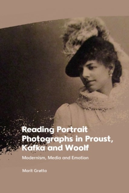 Reading Portrait Photographs in Proust, Kafka and Woolf - Modernism, Media and Emotion