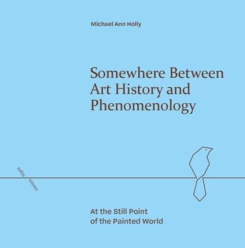 Somewhere Between Art History and Phenomenology - At the Still Point of the Painted World